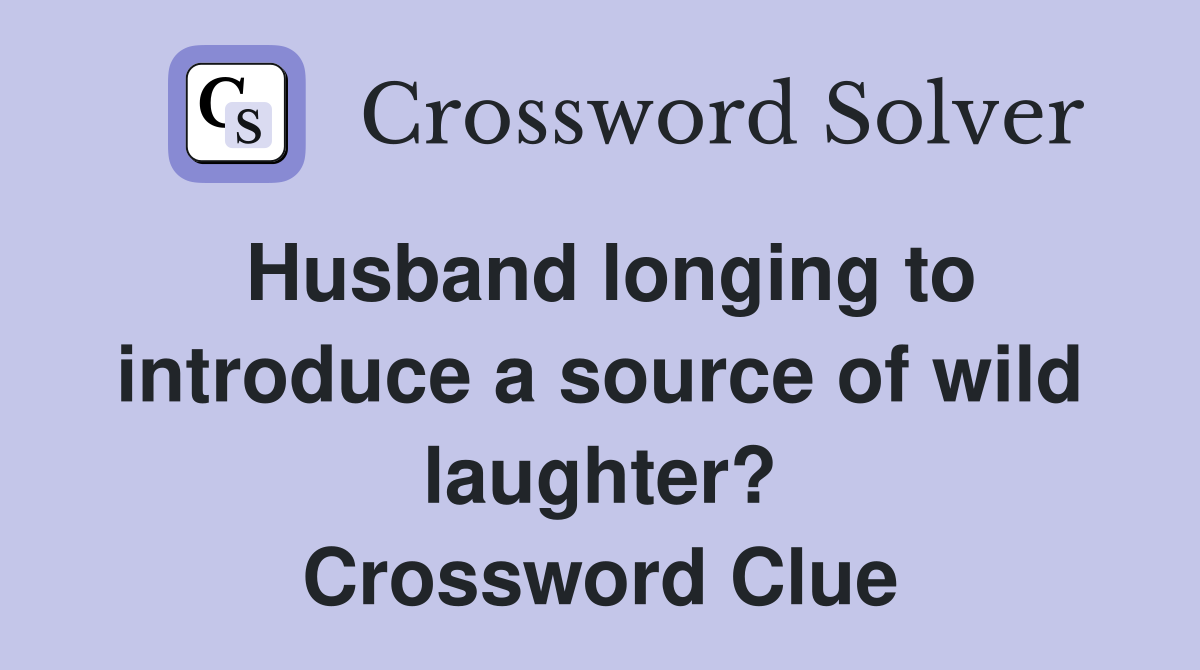 Husband longing to introduce a source of wild laughter? - Crossword